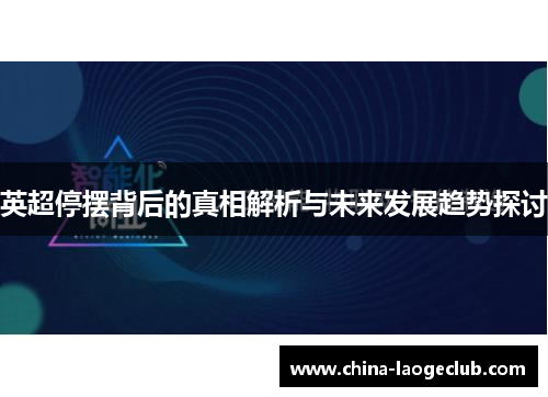 英超停摆背后的真相解析与未来发展趋势探讨