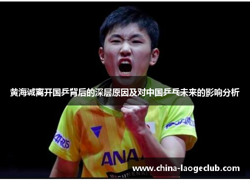 黄海诚离开国乒背后的深层原因及对中国乒乓未来的影响分析