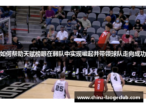 如何帮助天赋榜眼在弱队中实现崛起并带领球队走向成功