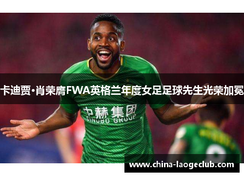 卡迪贾·肖荣膺FWA英格兰年度女足足球先生光荣加冕