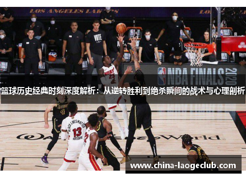 篮球历史经典时刻深度解析：从逆转胜利到绝杀瞬间的战术与心理剖析