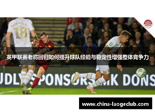 英甲联赛老将回归如何提升球队经验与稳定性增强整体竞争力