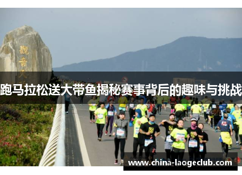 跑马拉松送大带鱼揭秘赛事背后的趣味与挑战